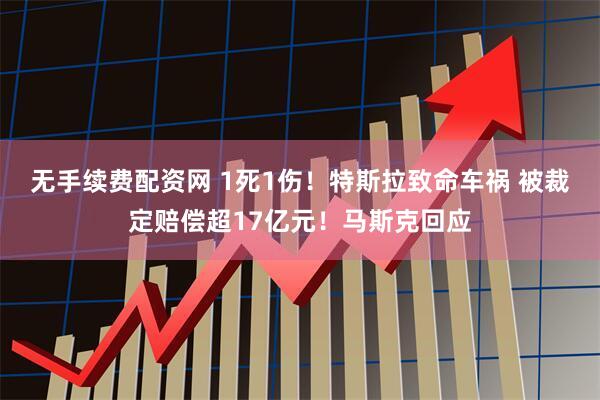 无手续费配资网 1死1伤！特斯拉致命车祸 被裁定赔偿超17亿元！马斯克回应